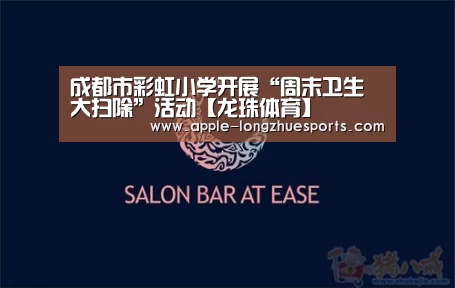 成都市彩虹小学开展“周末卫生大扫除”活动【龙珠体育】